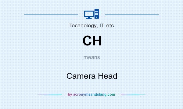What does CH mean? It stands for Camera Head