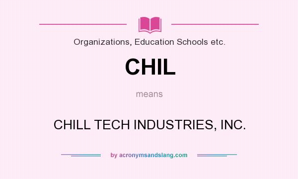 What does CHIL mean? It stands for CHILL TECH INDUSTRIES, INC.