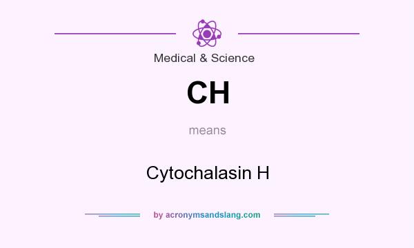 What does CH mean? It stands for Cytochalasin H