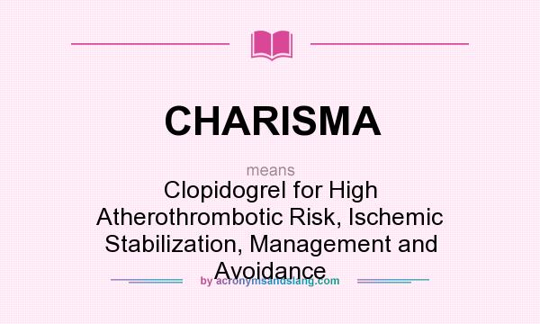 What does CHARISMA mean? It stands for Clopidogrel for High Atherothrombotic Risk, Ischemic Stabilization, Management and Avoidance