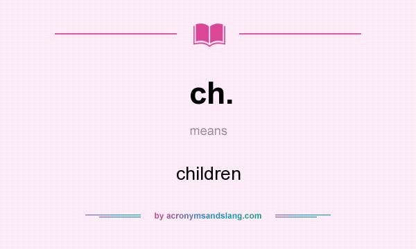 What does ch. mean? It stands for children