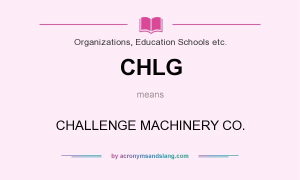 What does CHLG mean? It stands for CHALLENGE MACHINERY CO.