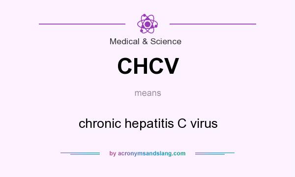 What does CHCV mean? It stands for chronic hepatitis C virus