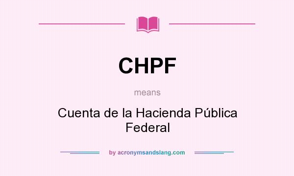 What does CHPF mean? It stands for Cuenta de la Hacienda Pública Federal
