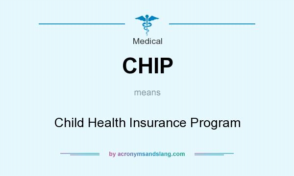 What does CHIP mean? It stands for Child Health Insurance Program