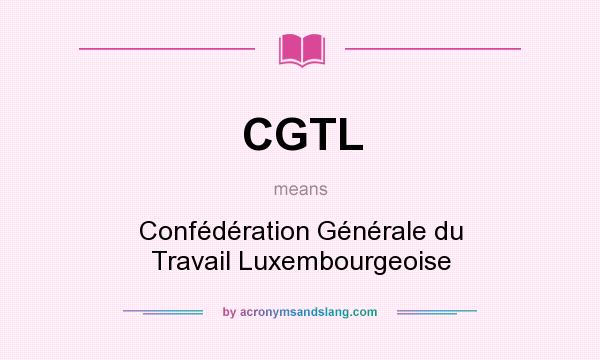What does CGTL mean? It stands for Confédération Générale du Travail Luxembourgeoise