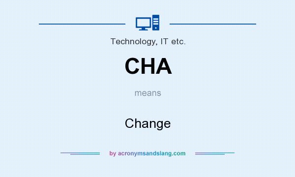 What does CHA mean? It stands for Change