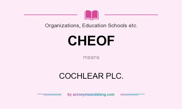 What does CHEOF mean? It stands for COCHLEAR PLC.