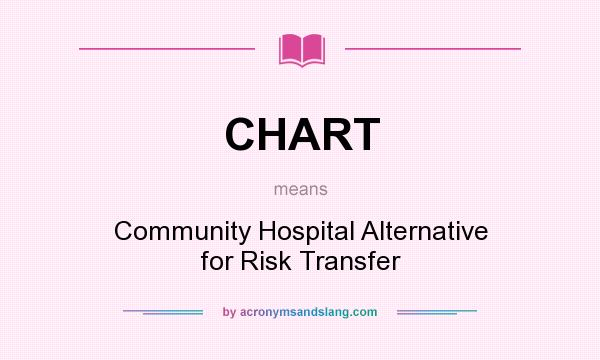 What does CHART mean? It stands for Community Hospital Alternative for Risk Transfer