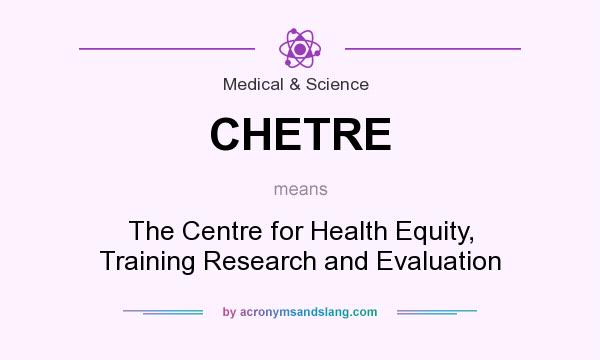 What does CHETRE mean? It stands for The Centre for Health Equity, Training Research and Evaluation