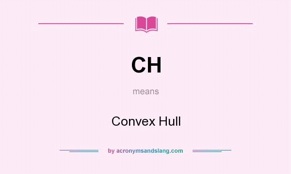 What does CH mean? It stands for Convex Hull