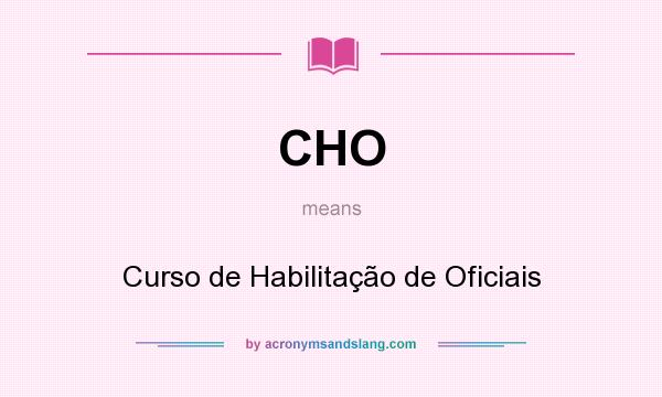 What does CHO mean? It stands for Curso de Habilitação de Oficiais