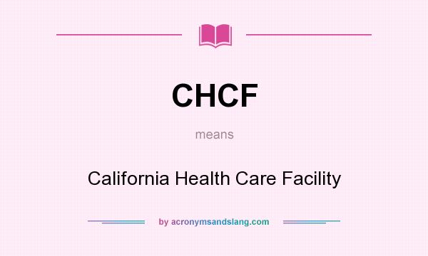 What does CHCF mean? It stands for California Health Care Facility