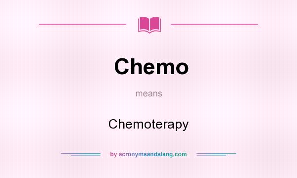 What does Chemo mean? It stands for Chemoterapy