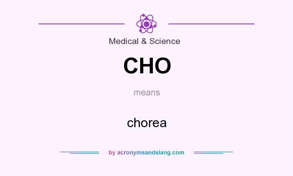 What does CHO mean? It stands for chorea
