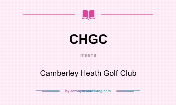 What does CHGC mean? It stands for Camberley Heath Golf Club