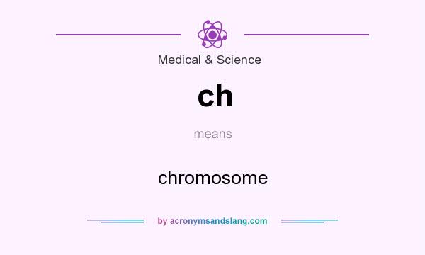 What does ch mean? It stands for chromosome