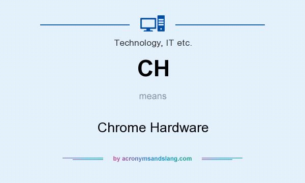 What does CH mean? It stands for Chrome Hardware