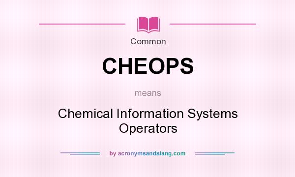 What does CHEOPS mean? It stands for Chemical Information Systems Operators