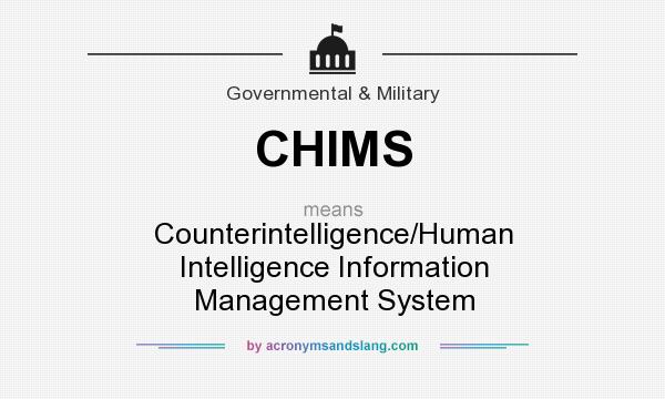 What does CHIMS mean? It stands for Counterintelligence/Human Intelligence Information Management System