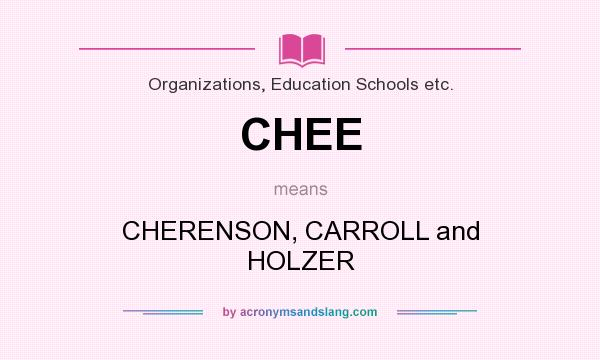 What does CHEE mean? It stands for CHERENSON, CARROLL and HOLZER