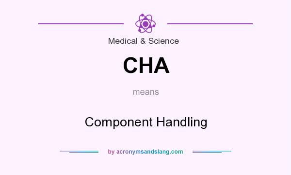 What does CHA mean? It stands for Component Handling