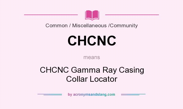 What does CHCNC mean? It stands for CHCNC Gamma Ray Casing Collar Locator