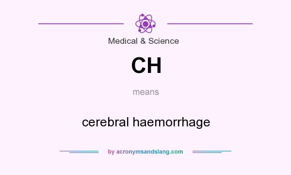 What does CH mean? It stands for cerebral haemorrhage