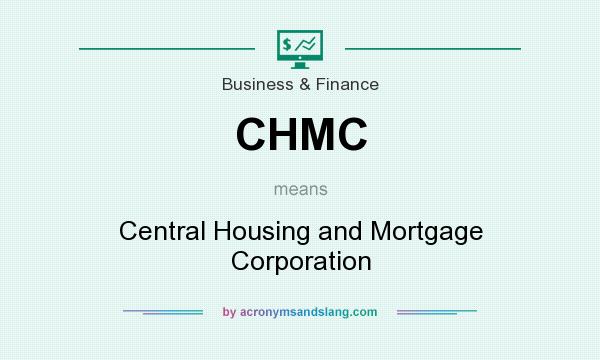 What does CHMC mean? It stands for Central Housing and Mortgage Corporation