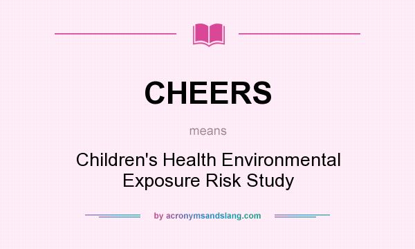 What does CHEERS mean? It stands for Children`s Health Environmental Exposure Risk Study