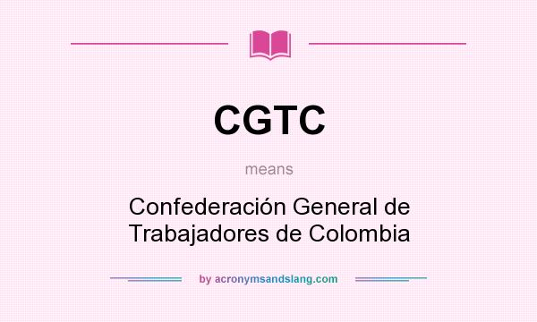What does CGTC mean? It stands for Confederación General de Trabajadores de Colombia