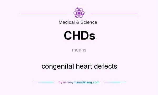 What does CHDs mean? It stands for congenital heart defects