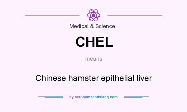 What does CHEL mean? It stands for Chinese hamster epithelial liver