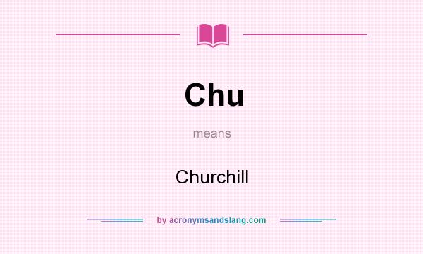 What does Chu mean? It stands for Churchill