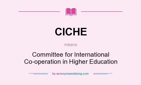 What does CICHE mean? It stands for Committee for International Co-operation in Higher Education