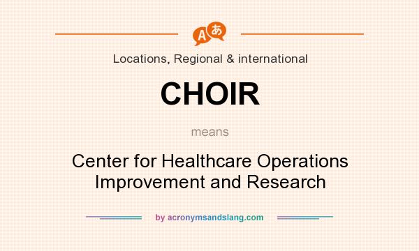 What does CHOIR mean? It stands for Center for Healthcare Operations Improvement and Research
