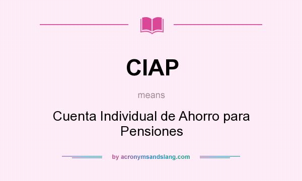 What does CIAP mean? It stands for Cuenta Individual de Ahorro para Pensiones