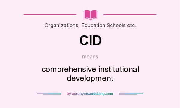 What does CID mean? It stands for comprehensive institutional development