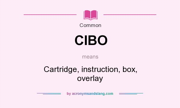 What does CIBO mean? It stands for Cartridge, instruction, box, overlay