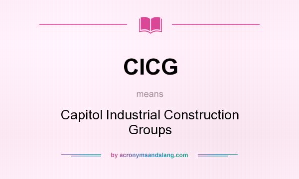 What does CICG mean? It stands for Capitol Industrial Construction Groups