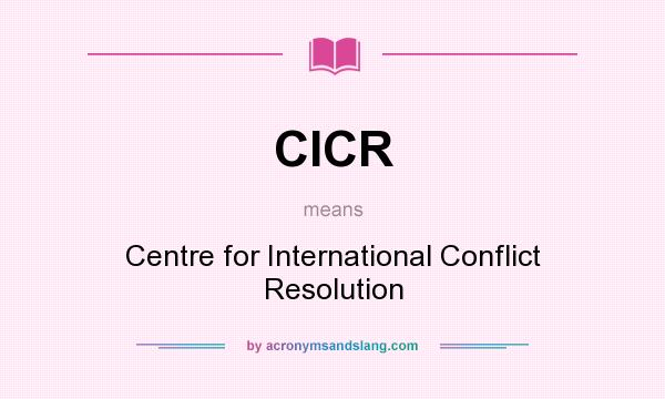 What does CICR mean? It stands for Centre for International Conflict Resolution