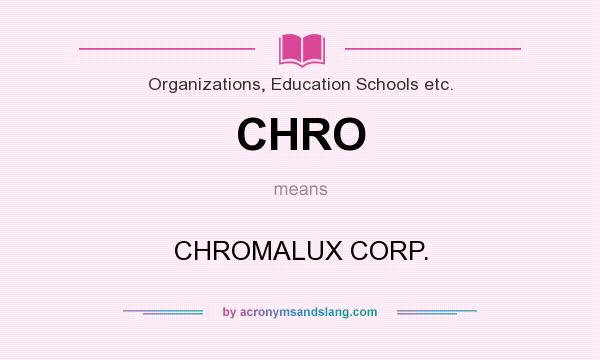 What does CHRO mean? It stands for CHROMALUX CORP.