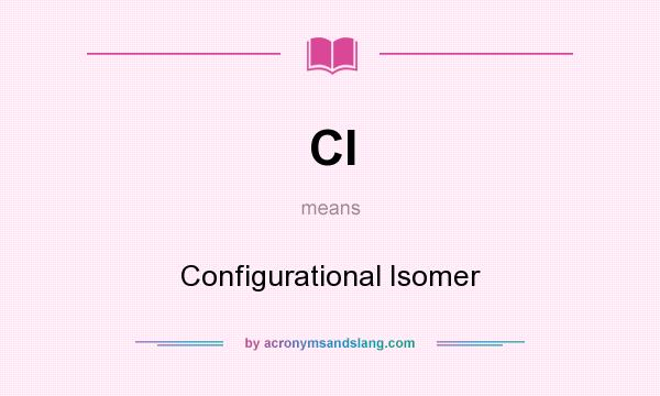 What does CI mean? It stands for Configurational Isomer