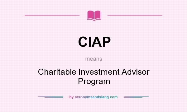 What does CIAP mean? It stands for Charitable Investment Advisor Program