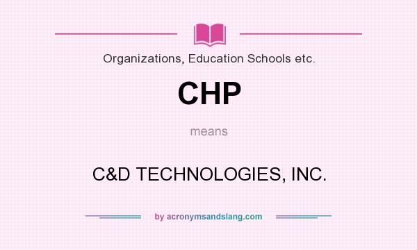 What does CHP mean? It stands for C&D TECHNOLOGIES, INC.