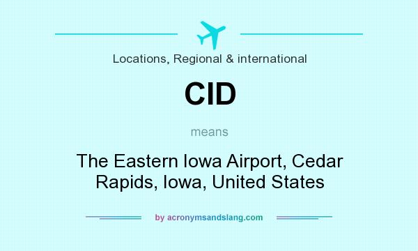 What does CID mean? It stands for The Eastern Iowa Airport, Cedar Rapids, Iowa, United States