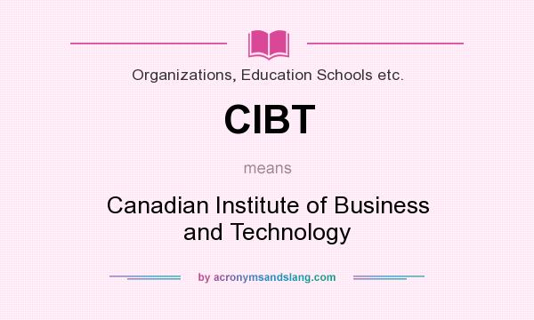What does CIBT mean? It stands for Canadian Institute of Business and Technology