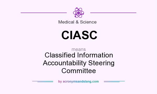 What does CIASC mean? It stands for Classified Information Accountability Steering Committee