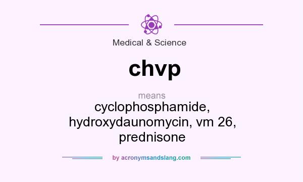 What does chvp mean? It stands for cyclophosphamide, hydroxydaunomycin, vm 26, prednisone