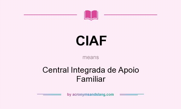 What does CIAF mean? It stands for Central Integrada de Apoio Familiar
